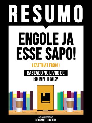 cover image of Resumo--Engole Ja Esse Sapo! (Eat That Frog!)--Baseado No Livro De Brian Tracy